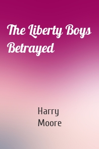 The Liberty Boys Betrayed