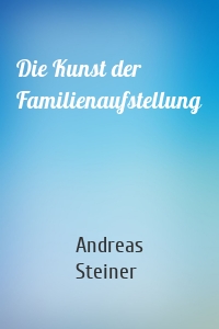 Die Kunst der Familienaufstellung