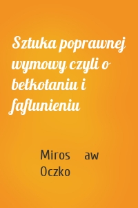 Sztuka poprawnej wymowy czyli o bełkotaniu i faflunieniu