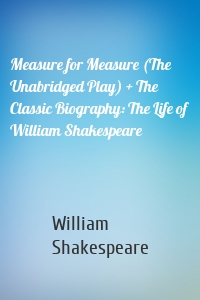 Measure for Measure (The Unabridged Play) + The Classic Biography: The Life of William Shakespeare