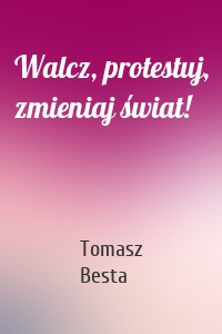 Walcz, protestuj, zmieniaj świat!