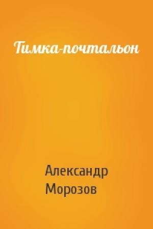 Обложка книги «Тимка-почтальон» — Александр Морозов