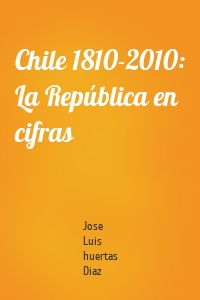 Chile 1810-2010: La República en cifras