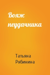 Татьяна Рябинина - Вояж неудачника