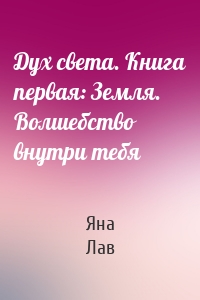 Дух света. Книга первая: Земля. Волшебство внутри тебя