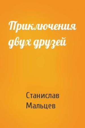 Обложка книги «Приключения двух друзей» — Станислав Мальцев