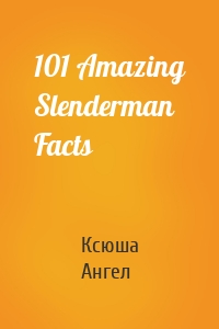 101 Amazing Slenderman Facts