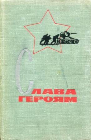 Обложка книги «Слава героям» — Семён Борщёв, Василий Топильский, Иван Пономарев, Юрий Кринов, Иван Франтишев, Иван Евенко, Борис Бычевский, Иван Виноградов, Георгий Шарпило, Пётр Хороший, Василий Маяков, Александр Сметанин, Виссарион Саянов, Н. Висарионов, Николай Кондратьев, И. Нехаев, Виктор Агапитов, Виктор Иванович Федоров