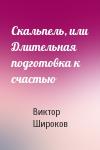 Виктор Широков - Скальпель, или Длительная подготовка к счастью