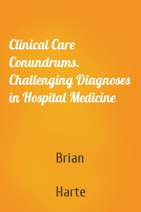 Clinical Care Conundrums. Challenging Diagnoses in Hospital Medicine