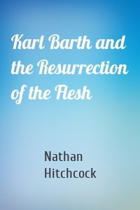 Karl Barth and the Resurrection of the Flesh