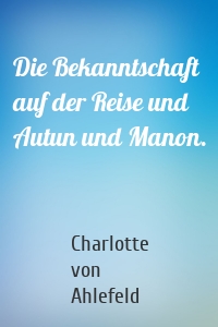 Die Bekanntschaft auf der Reise und Autun und Manon.