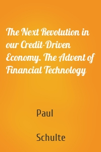 The Next Revolution in our Credit-Driven Economy. The Advent of Financial Technology