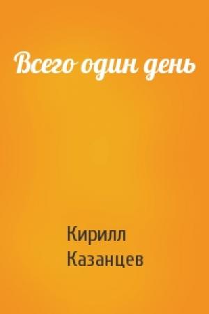Обложка книги «Всего один день» — Кирилл Казанцев