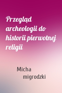 Przegląd archeologii do historii pierwotnej religii