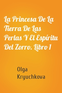 La Princesa De La Tierra De Las Perlas Y El Espíritu Del Zorro. Libro 1