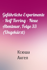 Gefährliche Experimente - Rolf Torring - Neue Abenteuer, Folge 33 (Ungekürzt)