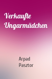 Verkaufte Ungarmädchen