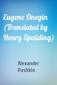Eugene Onegin (Translated by Henry Spalding)