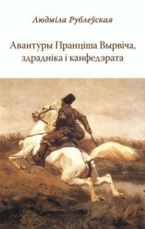 Обложка книги «Авантуры Пранціша Вырвіча, здрадніка і канфедэрата» — Людмила Ивановна Рублевская
