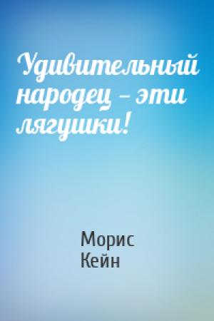 Обложка книги «Удивительный народец — эти лягушки!» — Морис Кейн