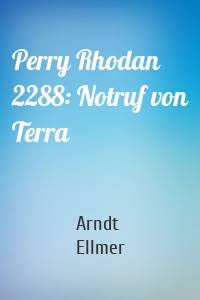 Perry Rhodan 2288: Notruf von Terra