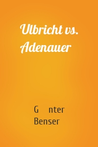 Ulbricht vs. Adenauer
