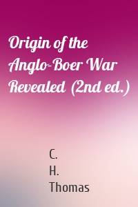 Origin of the Anglo-Boer War Revealed (2nd ed.)