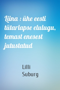 Liina : ühe eesti tütarlapse elulugu, temast enesest jutustatud