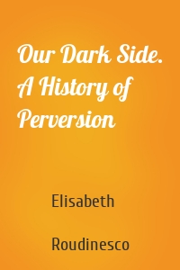 Our Dark Side. A History of Perversion