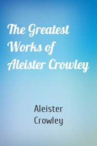 The Greatest Works of Aleister Crowley