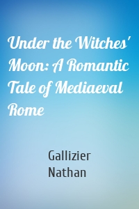 Under the Witches' Moon: A Romantic Tale of Mediaeval Rome
