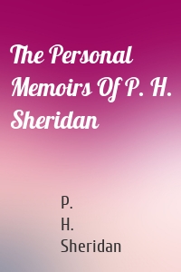 The Personal Memoirs Of P. H. Sheridan