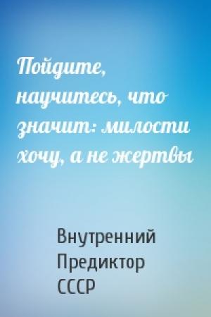 Обложка книги «Пойдите, научитесь, что значит: милости хочу, а не жертвы» — Внутренний СССР