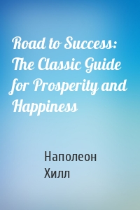 Road to Success: The Classic Guide for Prosperity and Happiness