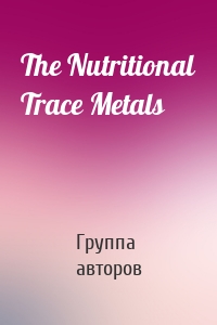 The Nutritional Trace Metals