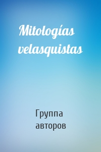 Mitologías velasquistas