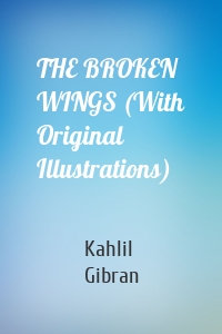 THE BROKEN WINGS (With Original Illustrations)