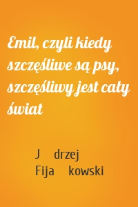 Emil, czyli kiedy szczęśliwe są psy, szczęśliwy jest cały świat