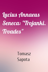 Lucius Annaeus Seneca: "Trojanki. Troades"