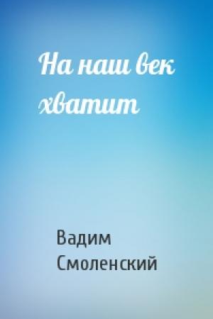 Обложка книги «На наш век хватит» — Вадим Смоленский