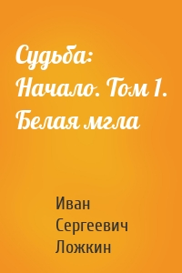 Судьба: Начало. Том 1. Белая мгла