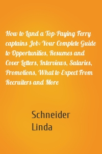 How to Land a Top-Paying Ferry captains Job: Your Complete Guide to Opportunities, Resumes and Cover Letters, Interviews, Salaries, Promotions, What to Expect From Recruiters and More