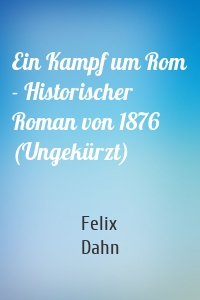 Ein Kampf um Rom - Historischer Roman von 1876 (Ungekürzt)