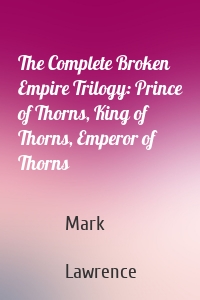 The Complete Broken Empire Trilogy: Prince of Thorns, King of Thorns, Emperor of Thorns