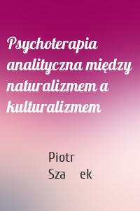 Psychoterapia analityczna między naturalizmem a kulturalizmem