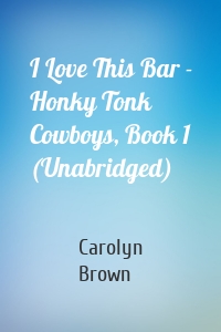 I Love This Bar - Honky Tonk Cowboys, Book 1 (Unabridged)