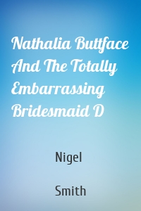 Nathalia Buttface And The Totally Embarrassing Bridesmaid D