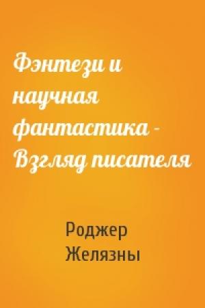Обложка книги «Фэнтези и научная фантастика - Взгляд писателя» — Роджер Желязны