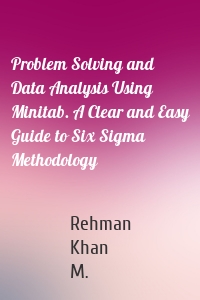 Problem Solving and Data Analysis Using Minitab. A Clear and Easy Guide to Six Sigma Methodology